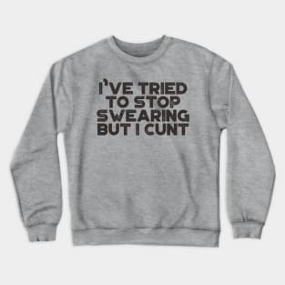 I've Tried To Stop Swearing But I Cunt Funny Crewneck Sweatshirt